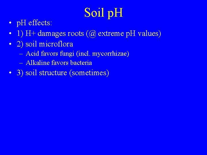 Soil p. H • p. H effects: • 1) H+ damages roots (@ extreme