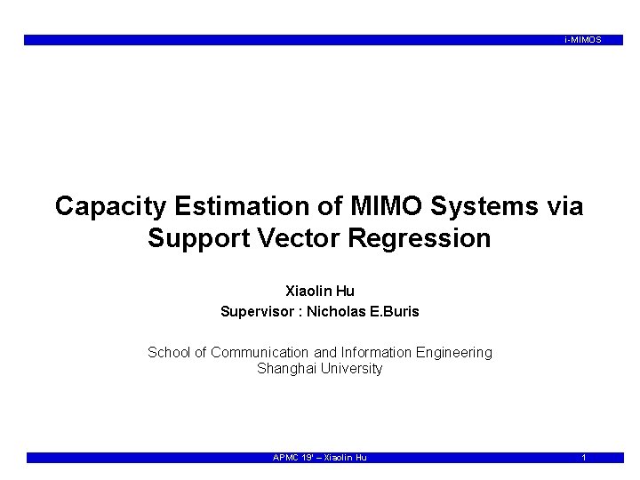 i-MIMOS Capacity Estimation of MIMO Systems via Support Vector Regression Xiaolin Hu Supervisor :