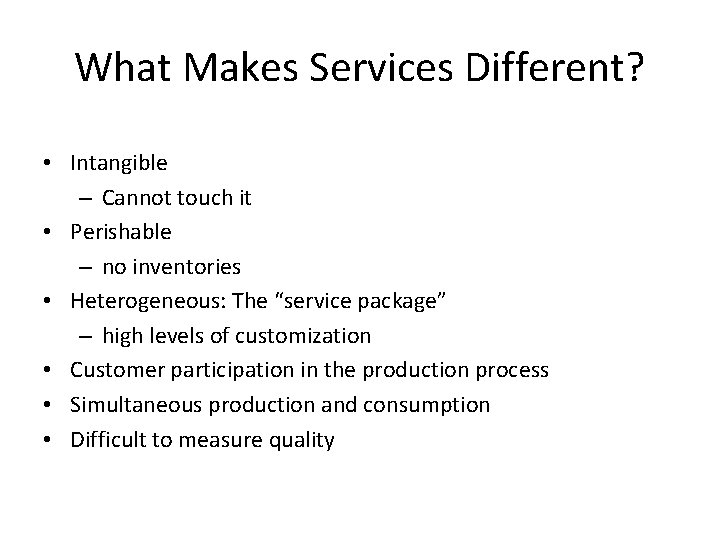 What Makes Services Different? • Intangible – Cannot touch it • Perishable – no