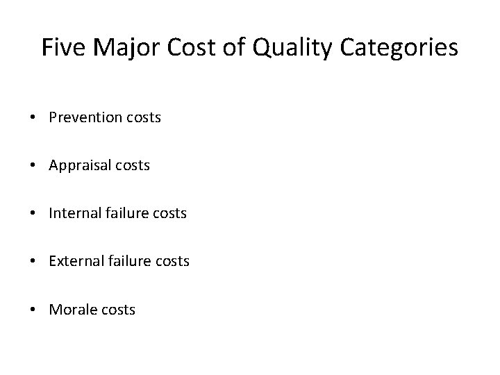 Five Major Cost of Quality Categories • Prevention costs • Appraisal costs • Internal