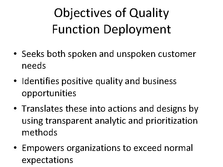 Objectives of Quality Function Deployment • Seeks both spoken and unspoken customer needs •