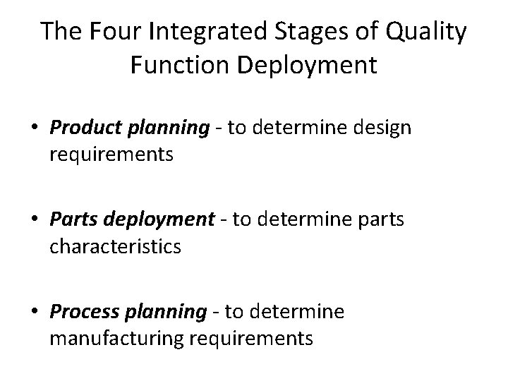 The Four Integrated Stages of Quality Function Deployment • Product planning - to determine