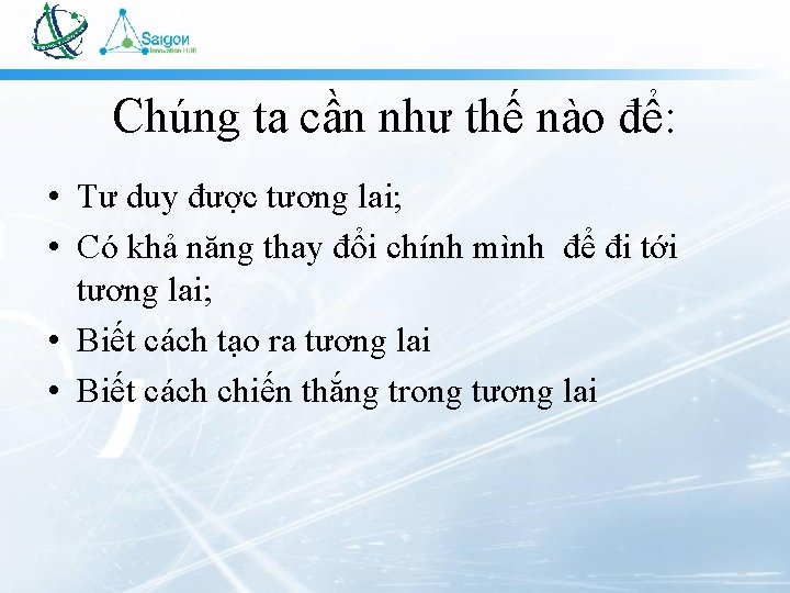 Chúng ta cần như thế nào để: • Tư duy được tương lai; •