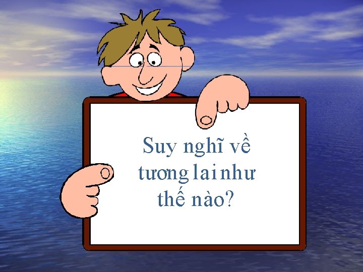 Suy nghĩ về tương lai như thế nào? 