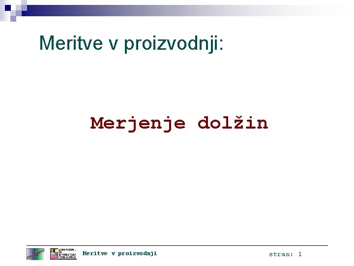 Meritve v proizvodnji: Merjenje dolžin Meritve v proizvodnji stran: 1 