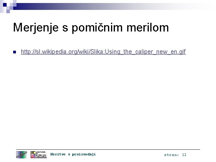 Merjenje s pomičnim merilom n http: //sl. wikipedia. org/wiki/Slika: Using_the_caliper_new_en. gif Meritve v proizvodnji