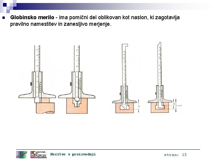 n Globinsko merilo - ima pomični del oblikovan kot naslon, ki zagotavlja pravilno namestitev