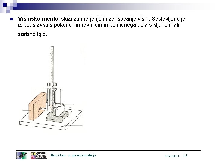 n Višinsko merilo: služi za merjenje in zarisovanje višin. Sestavljeno je iz podstavka s