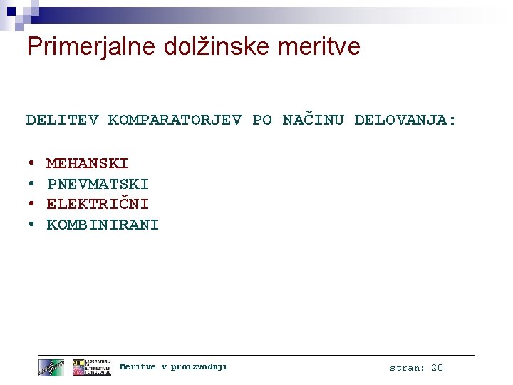 Primerjalne dolžinske meritve DELITEV KOMPARATORJEV PO NAČINU DELOVANJA: • • MEHANSKI PNEVMATSKI ELEKTRIČNI KOMBINIRANI