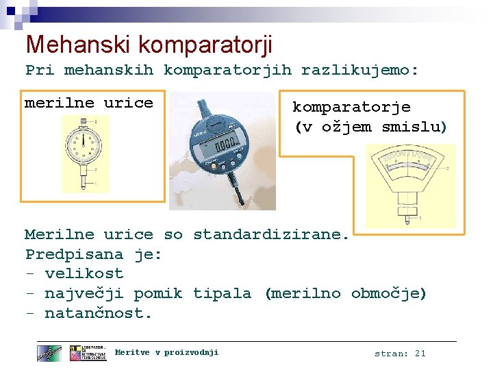 Mehanski komparatorji Pri mehanskih komparatorjih razlikujemo: merilne urice komparatorje (v ožjem smislu) Merilne urice