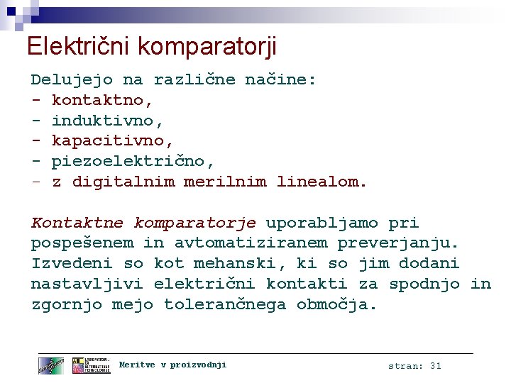 Električni komparatorji Delujejo na različne načine: - kontaktno, - induktivno, - kapacitivno, - piezoelektrično,