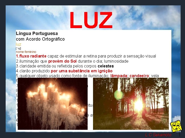 Língua Portuguesa com Acordo Ortográfico LUZ luz [ˈluʃ] nome feminino 1. fluxo radiante capaz