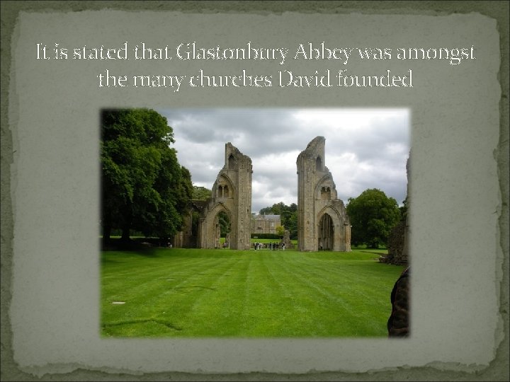 It is stated that Glastonbury Abbey was amongst the many churches David founded 