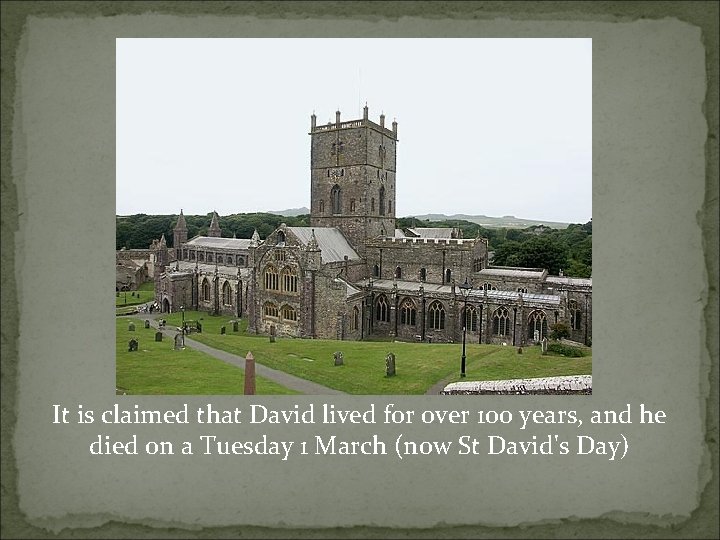 It is claimed that David lived for over 100 years, and he died on
