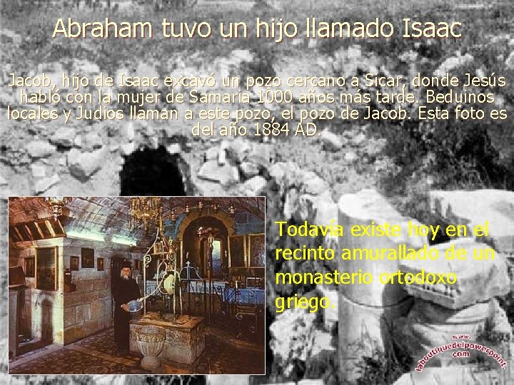 Abraham tuvo un hijo llamado Isaac Jacob, hijo de Isaac excavó un pozo cercano