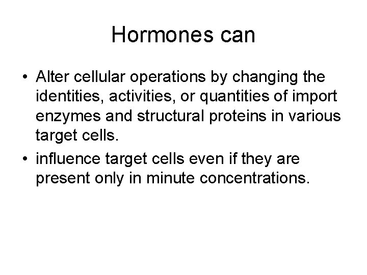 Hormones can • Alter cellular operations by changing the identities, activities, or quantities of