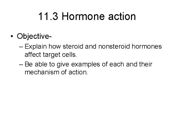 11. 3 Hormone action • Objective– Explain how steroid and nonsteroid hormones affect target