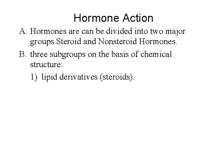  Hormone Action A. Hormones are can be divided into two major groups Steroid