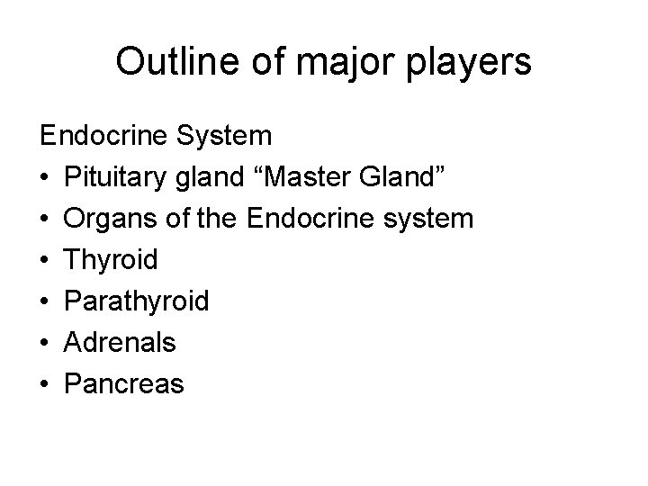 Outline of major players Endocrine System • Pituitary gland “Master Gland” • Organs of