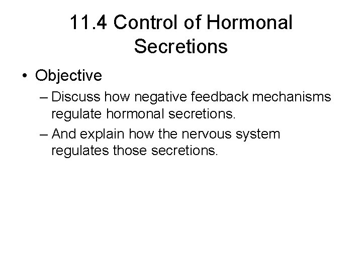 11. 4 Control of Hormonal Secretions • Objective – Discuss how negative feedback mechanisms