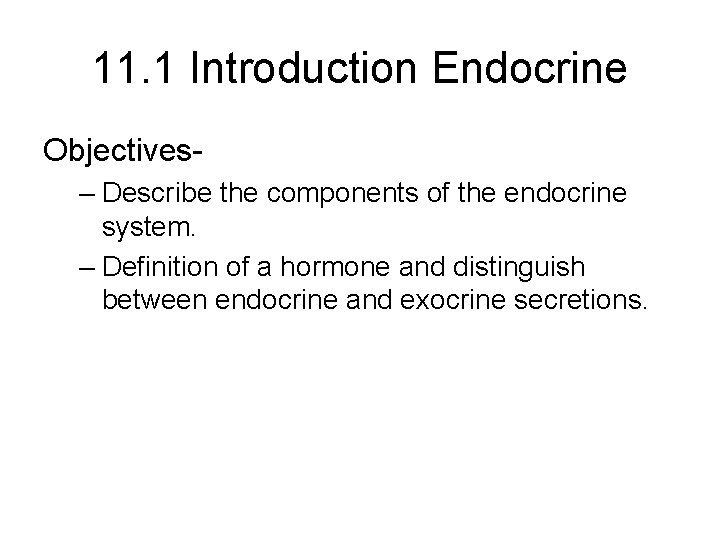 11. 1 Introduction Endocrine Objectives- – Describe the components of the endocrine system. –