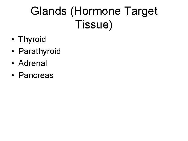 Glands (Hormone Target Tissue) • • Thyroid Parathyroid Adrenal Pancreas 