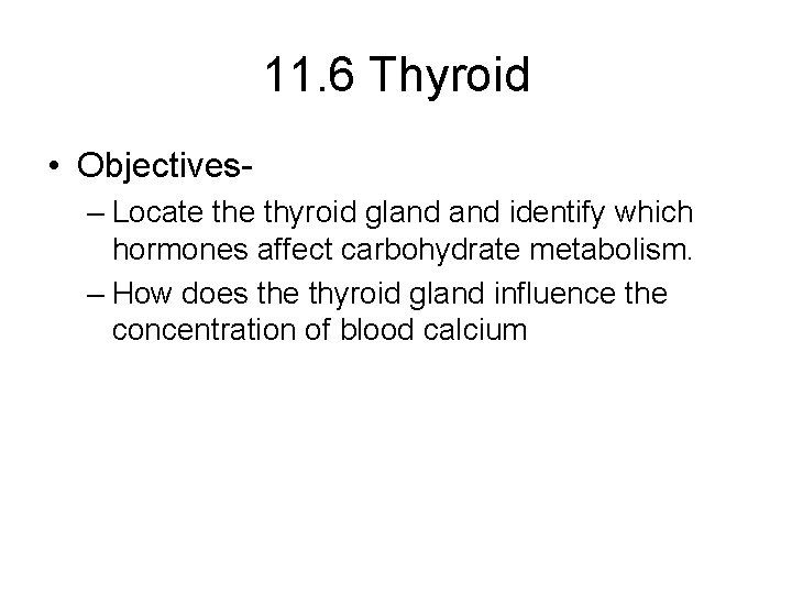 11. 6 Thyroid • Objectives– Locate thyroid gland identify which hormones affect carbohydrate metabolism.