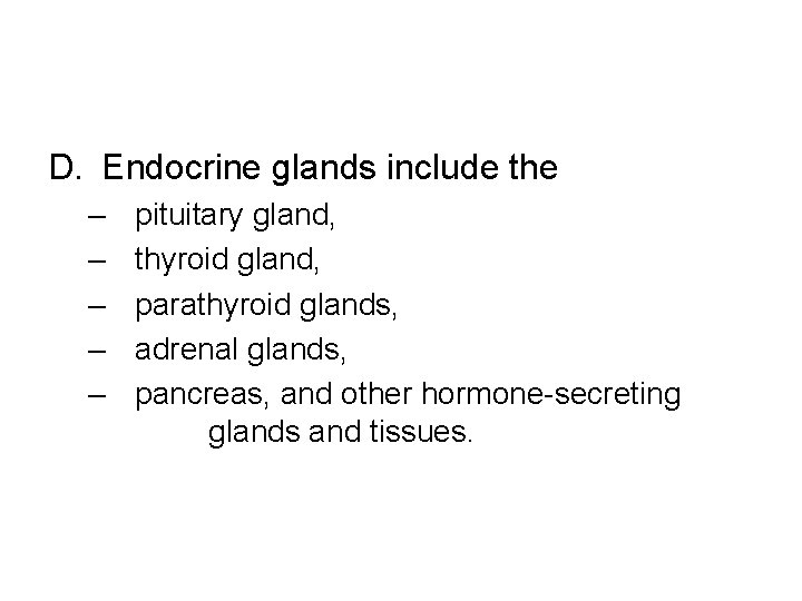 D. Endocrine glands include the – – – pituitary gland, thyroid gland, parathyroid glands,