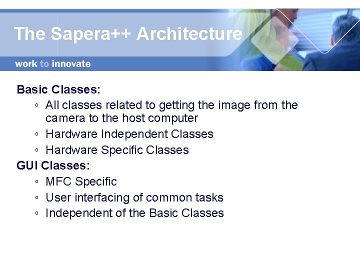 The Sapera++ Architecture Basic Classes: ◦ All classes related to getting the image from