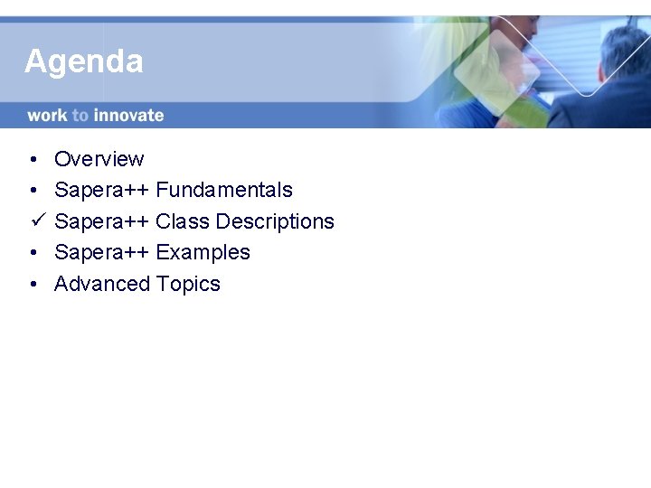 Agenda • • ü • • Overview Sapera++ Fundamentals Sapera++ Class Descriptions Sapera++ Examples