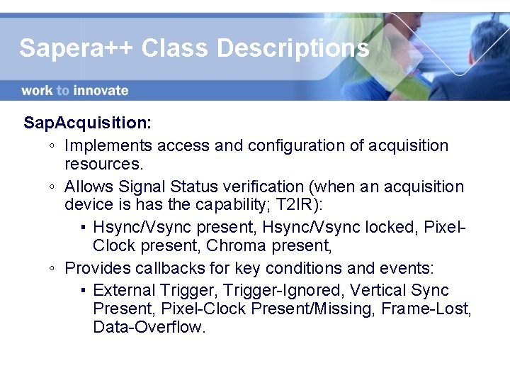 Sapera++ Class Descriptions Sap. Acquisition: ◦ Implements access and configuration of acquisition resources. ◦