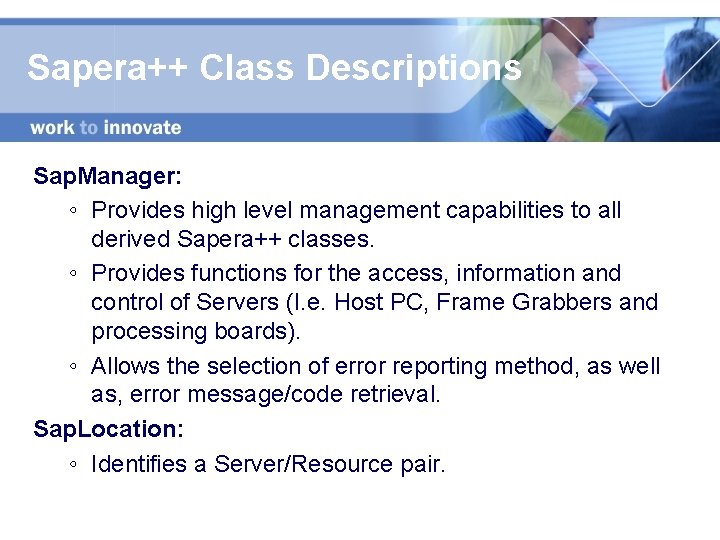 Sapera++ Class Descriptions Sap. Manager: ◦ Provides high level management capabilities to all derived