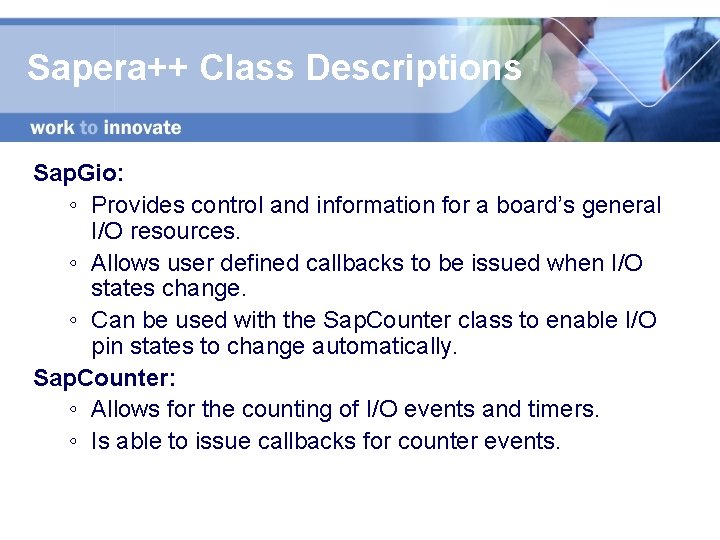 Sapera++ Class Descriptions Sap. Gio: ◦ Provides control and information for a board’s general