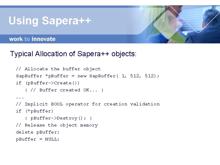 Using Sapera++ Typical Allocation of Sapera++ objects: // Allocate the buffer object Sap. Buffer