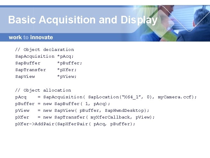 Basic Acquisition and Display // Object declaration Sap. Acquisition *p. Acq; Sap. Buffer *p.