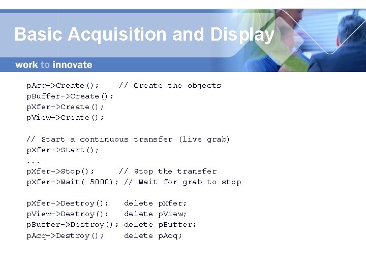 Basic Acquisition and Display p. Acq->Create(); // Create the objects p. Buffer->Create(); p. Xfer->Create();