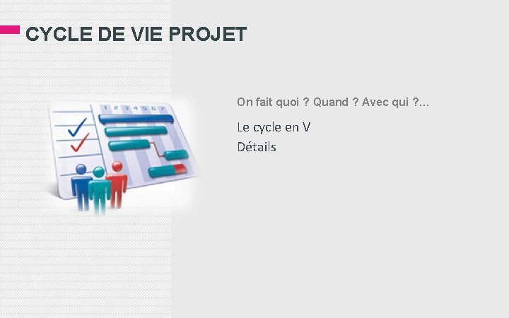 CYCLE DE VIE PROJET On fait quoi ? Quand ? Avec qui ? …