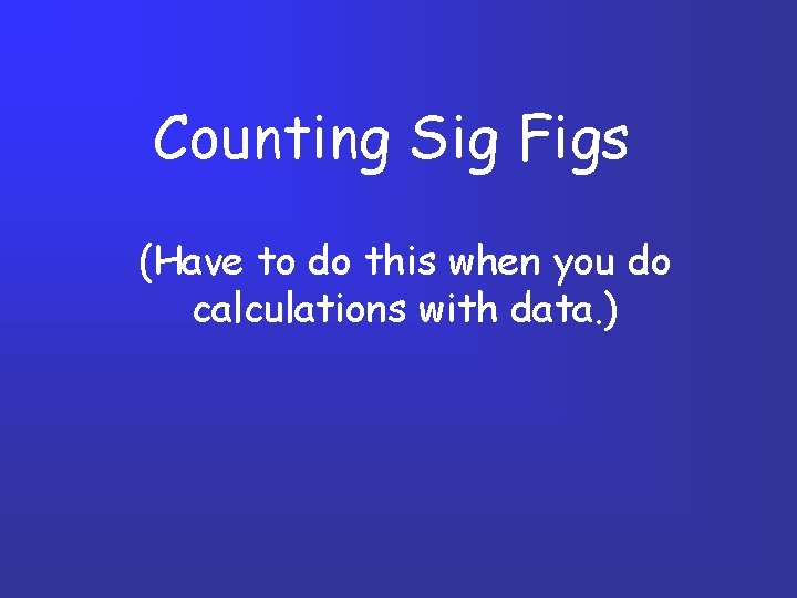 Counting Sig Figs (Have to do this when you do calculations with data. )