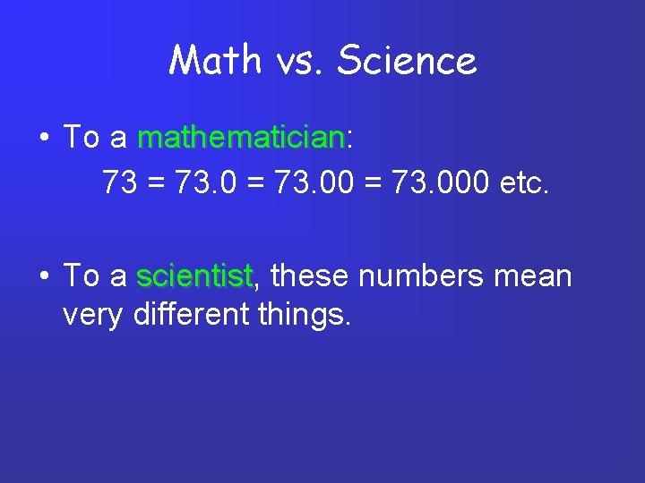 Math vs. Science • To a mathematician: mathematician 73 = 73. 000 etc. •