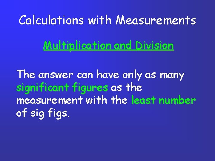 Calculations with Measurements Multiplication and Division The answer can have only as many significant