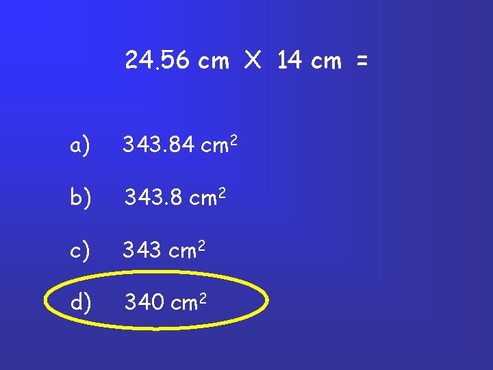 24. 56 cm X 14 cm = a) 343. 84 cm 2 b) 343.