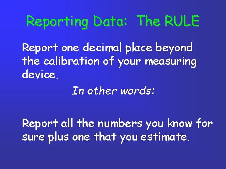 Reporting Data: The RULE Report one decimal place beyond the calibration of your measuring
