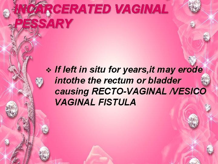 INCARCERATED VAGINAL PESSARY v If left in situ for years, it may erode intothe