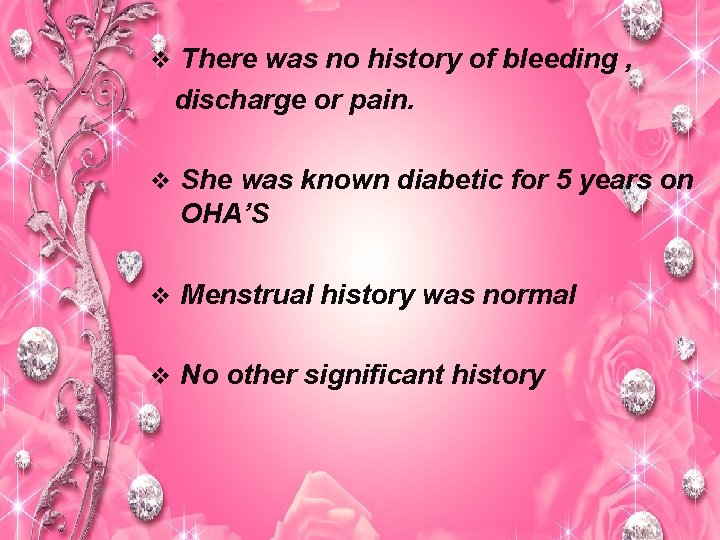 v There was no history of bleeding , discharge or pain. v She was