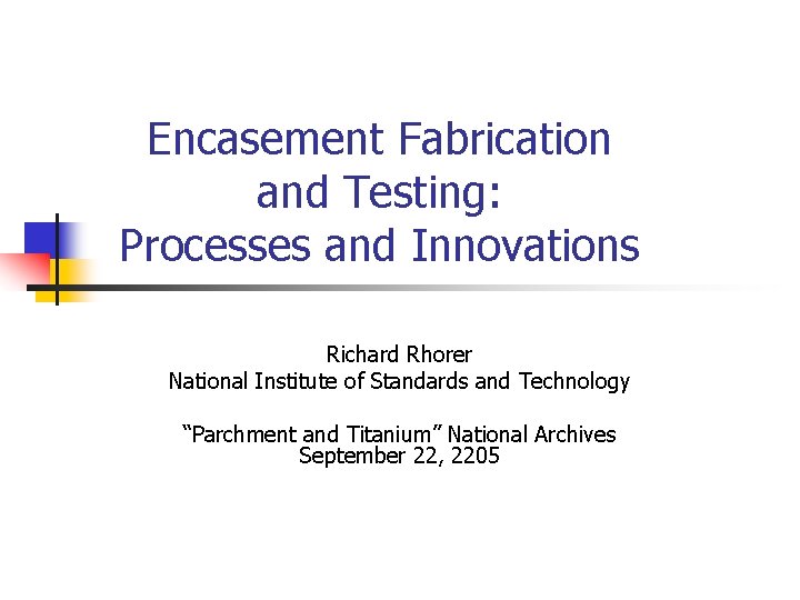 Encasement Fabrication and Testing: Processes and Innovations Richard Rhorer National Institute of Standards and