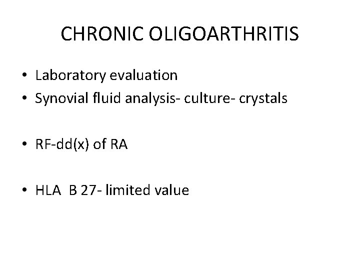 CHRONIC OLIGOARTHRITIS • Laboratory evaluation • Synovial fluid analysis- culture- crystals • RF-dd(x) of