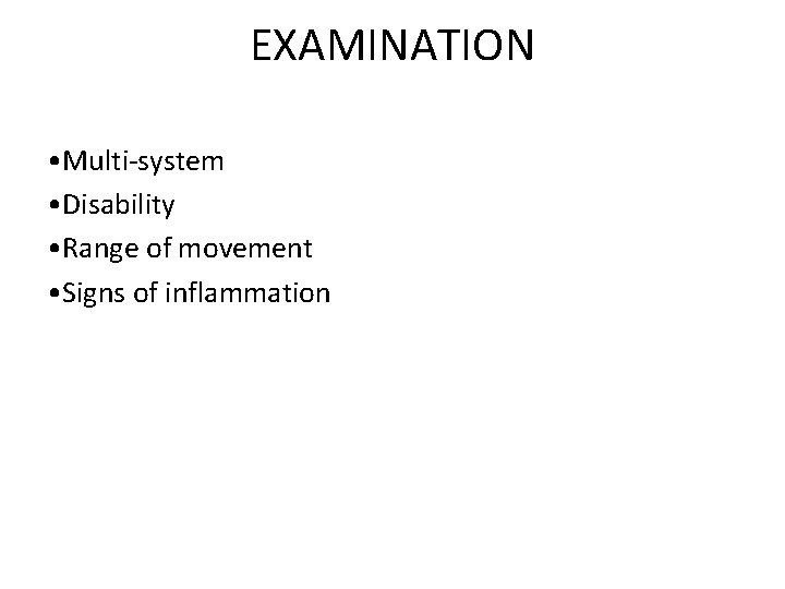 EXAMINATION • Multi-system • Disability • Range of movement • Signs of inflammation 