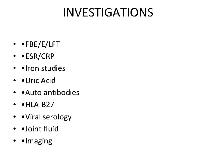 INVESTIGATIONS • • • FBE/E/LFT • ESR/CRP • Iron studies • Uric Acid •