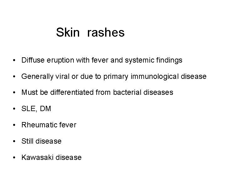 Skin rashes • Diffuse eruption with fever and systemic findings • Generally viral or