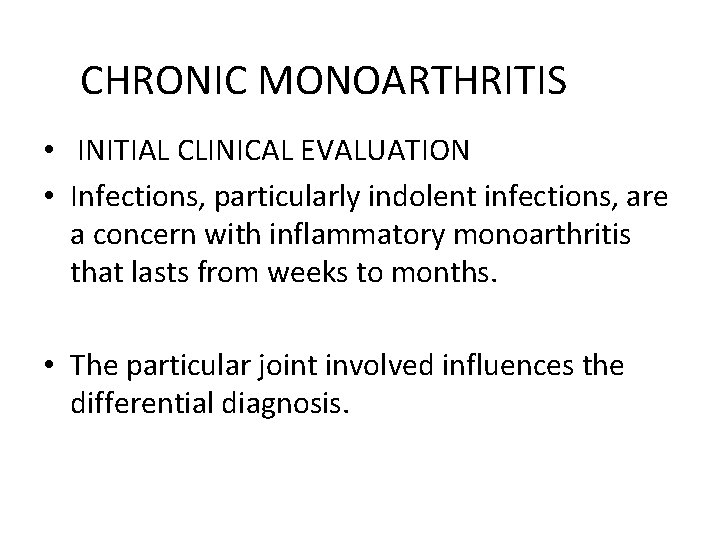 CHRONIC MONOARTHRITIS • INITIAL CLINICAL EVALUATION • Infections, particularly indolent infections, are a concern